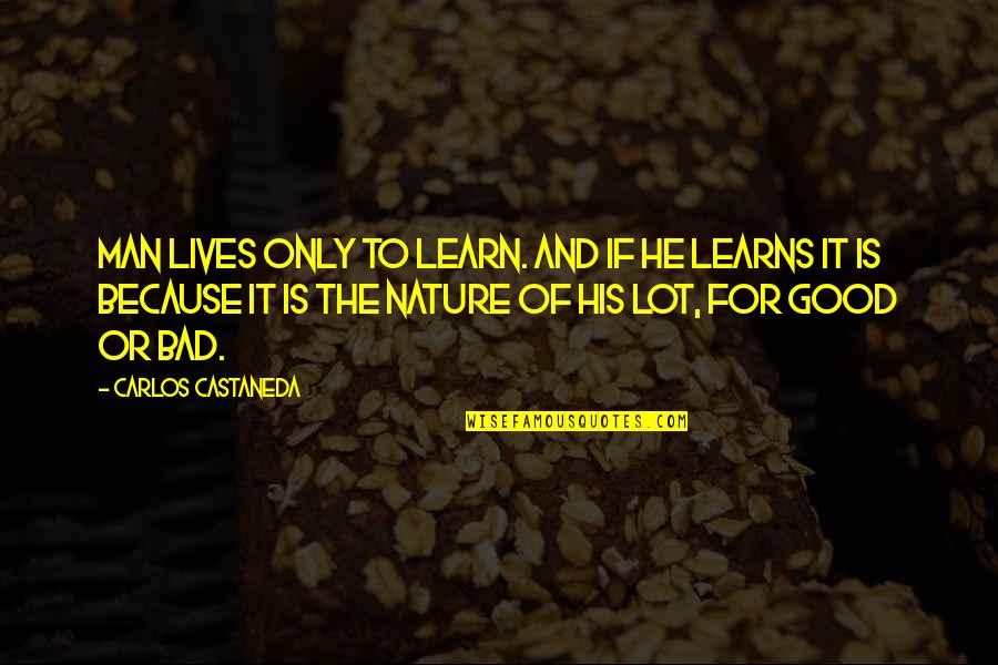 Because He Lives Quotes By Carlos Castaneda: Man lives only to learn. And if he