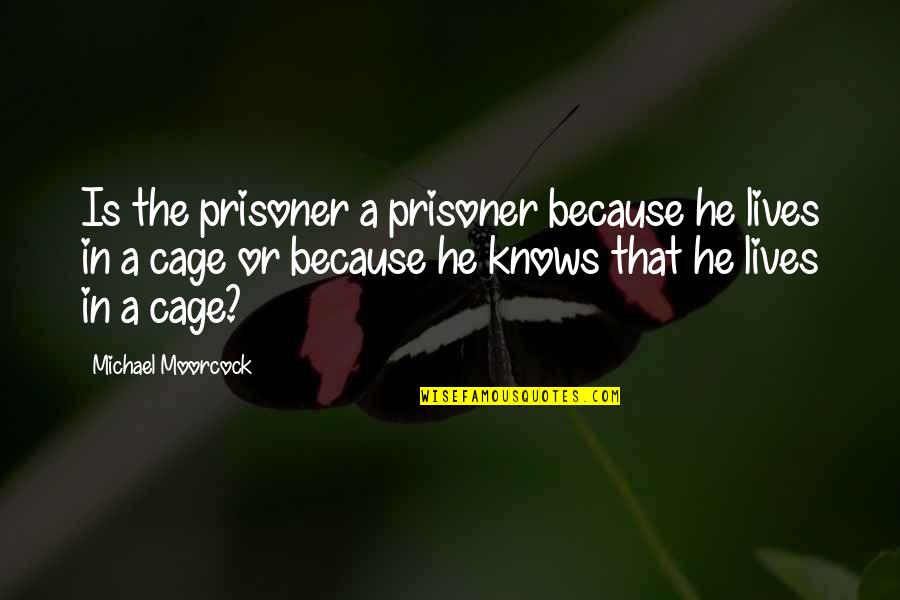 Because He Lives Quotes By Michael Moorcock: Is the prisoner a prisoner because he lives