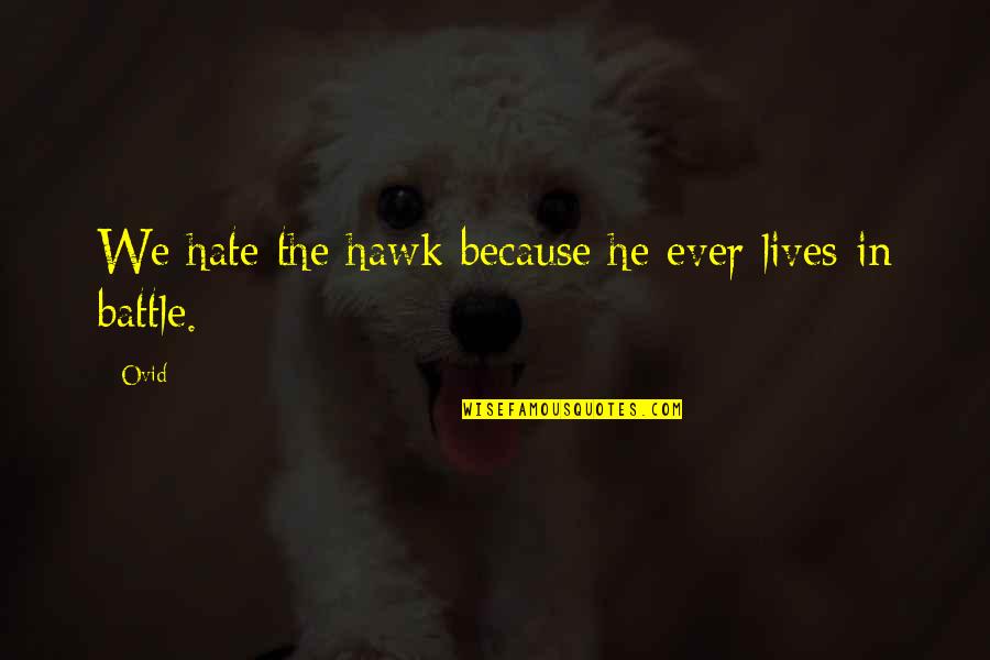 Because He Lives Quotes By Ovid: We hate the hawk because he ever lives