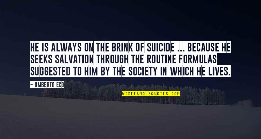 Because He Lives Quotes By Umberto Eco: He is always on the brink of suicide