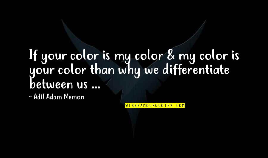 Because He Loves Me Quotes By Adil Adam Memon: If your color is my color & my