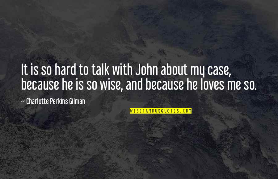 Because He Loves Me Quotes By Charlotte Perkins Gilman: It is so hard to talk with John