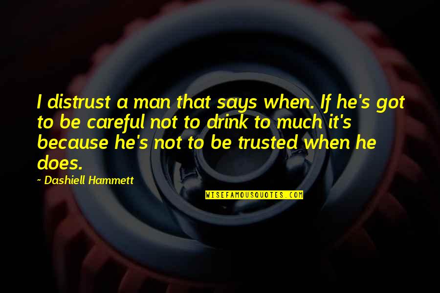 Because He Quotes By Dashiell Hammett: I distrust a man that says when. If