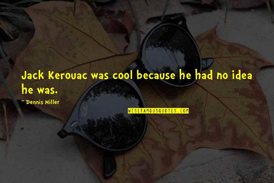 Because He Quotes By Dennis Miller: Jack Kerouac was cool because he had no