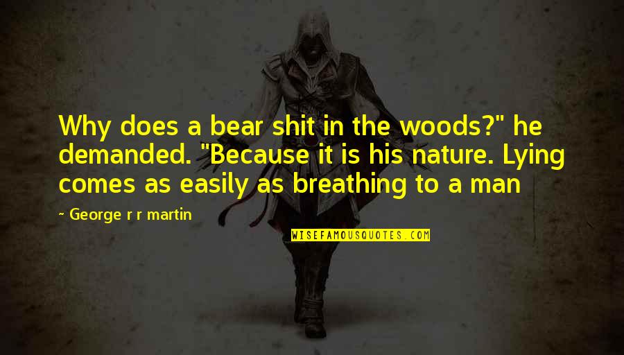 Because He Quotes By George R R Martin: Why does a bear shit in the woods?"