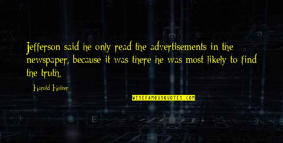 Because He Quotes By Harold Holzer: Jefferson said he only read the advertisements in