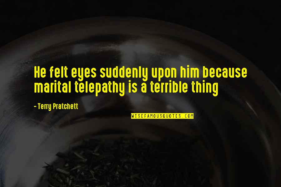 Because He Quotes By Terry Pratchett: He felt eyes suddenly upon him because marital