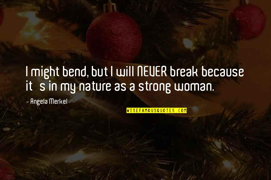 Because I Am A Woman Quotes By Angela Merkel: I might bend, but I will NEVER break