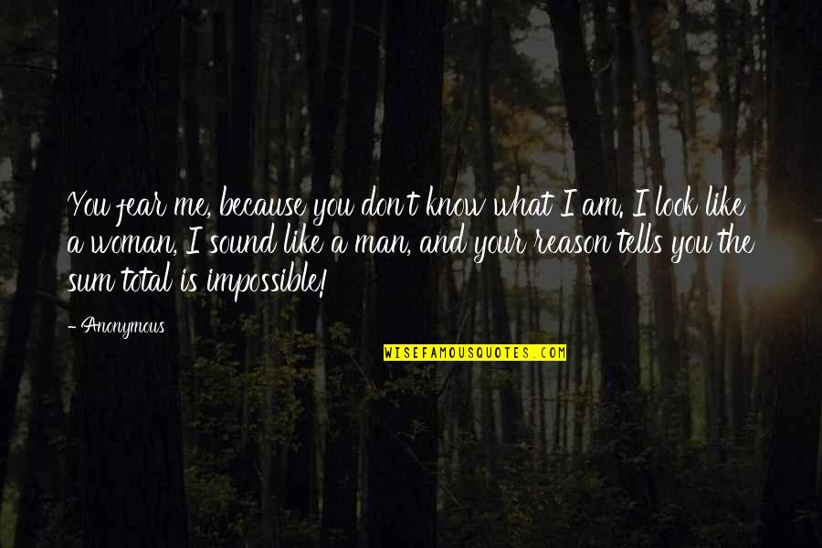 Because I Am A Woman Quotes By Anonymous: You fear me, because you don't know what