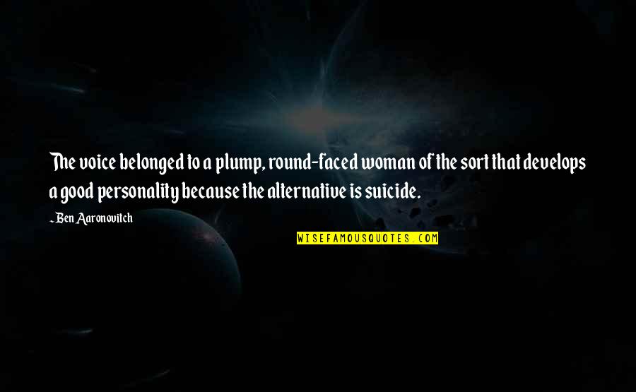 Because I Am A Woman Quotes By Ben Aaronovitch: The voice belonged to a plump, round-faced woman