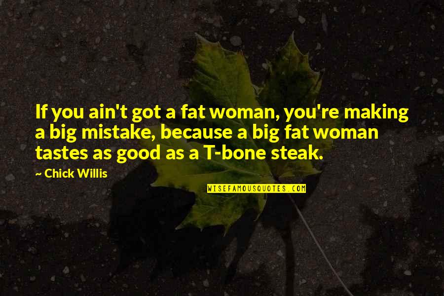 Because I Am A Woman Quotes By Chick Willis: If you ain't got a fat woman, you're