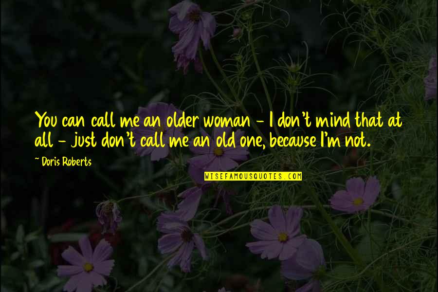 Because I Am A Woman Quotes By Doris Roberts: You can call me an older woman -