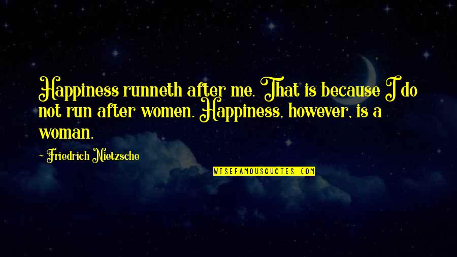 Because I Am A Woman Quotes By Friedrich Nietzsche: Happiness runneth after me. That is because I