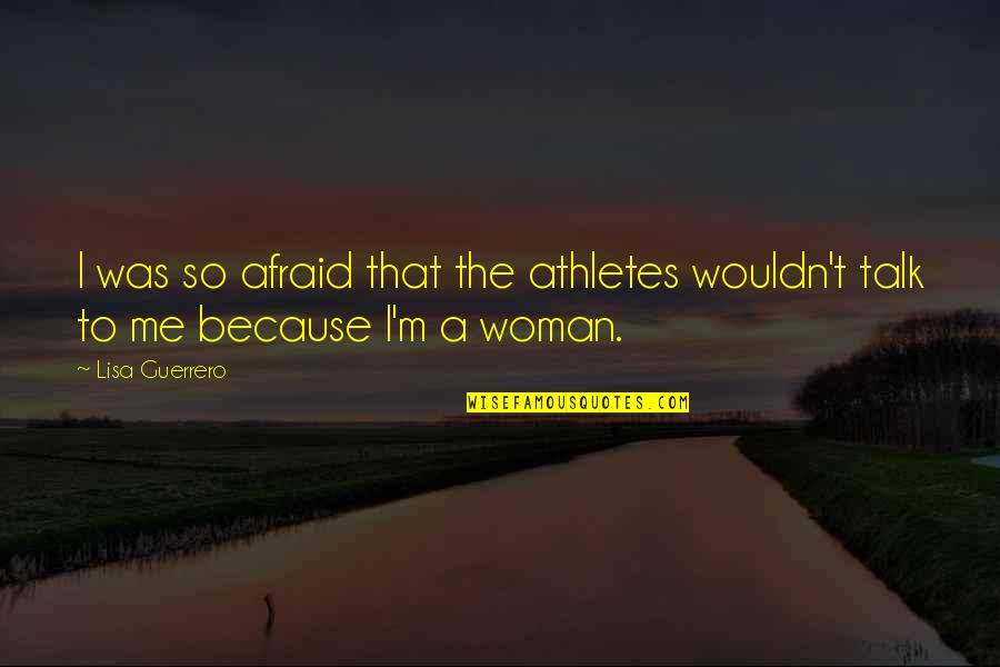 Because I Am A Woman Quotes By Lisa Guerrero: I was so afraid that the athletes wouldn't