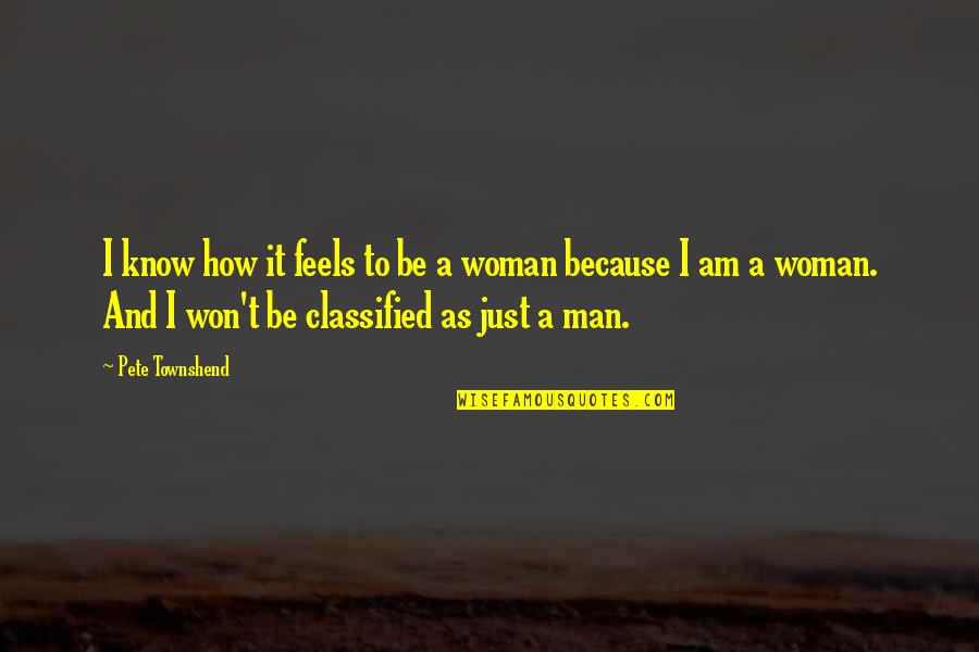 Because I Am A Woman Quotes By Pete Townshend: I know how it feels to be a