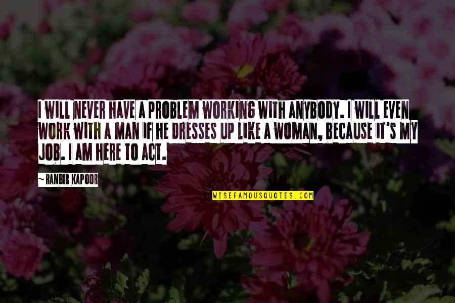 Because I Am A Woman Quotes By Ranbir Kapoor: I will never have a problem working with