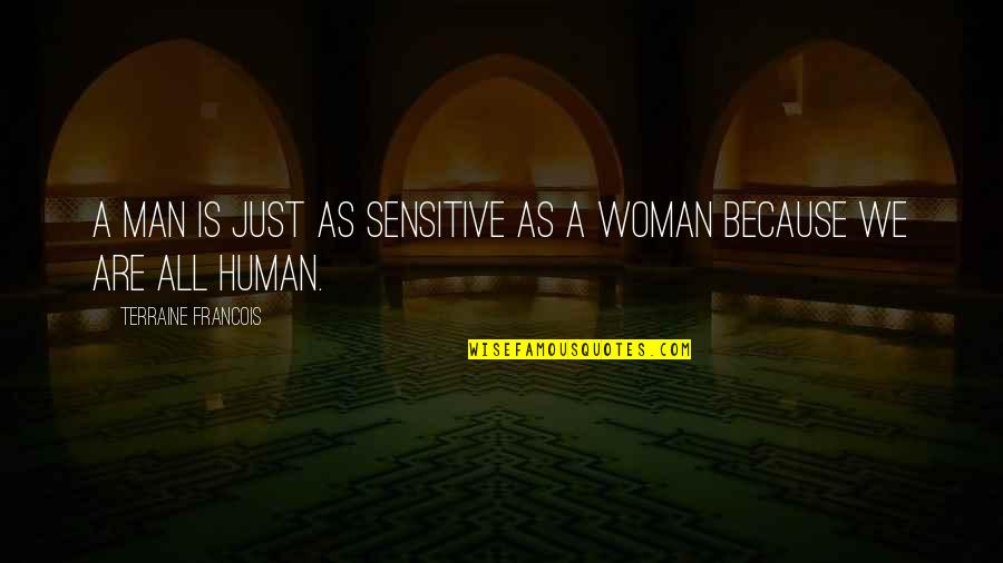 Because I Am A Woman Quotes By Terraine Francois: A man is just as sensitive as a