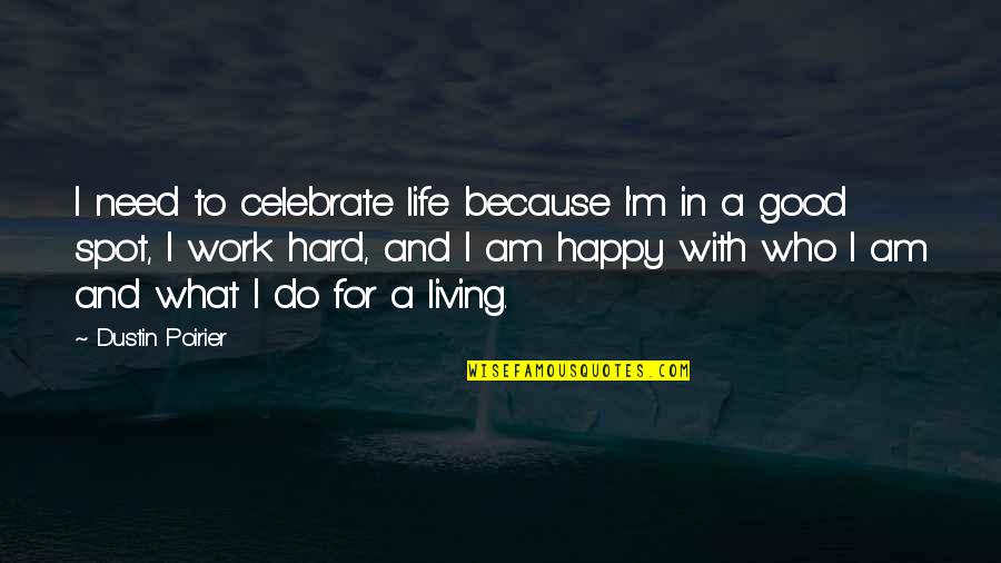 Because I Am Happy Quotes By Dustin Poirier: I need to celebrate life because I'm in