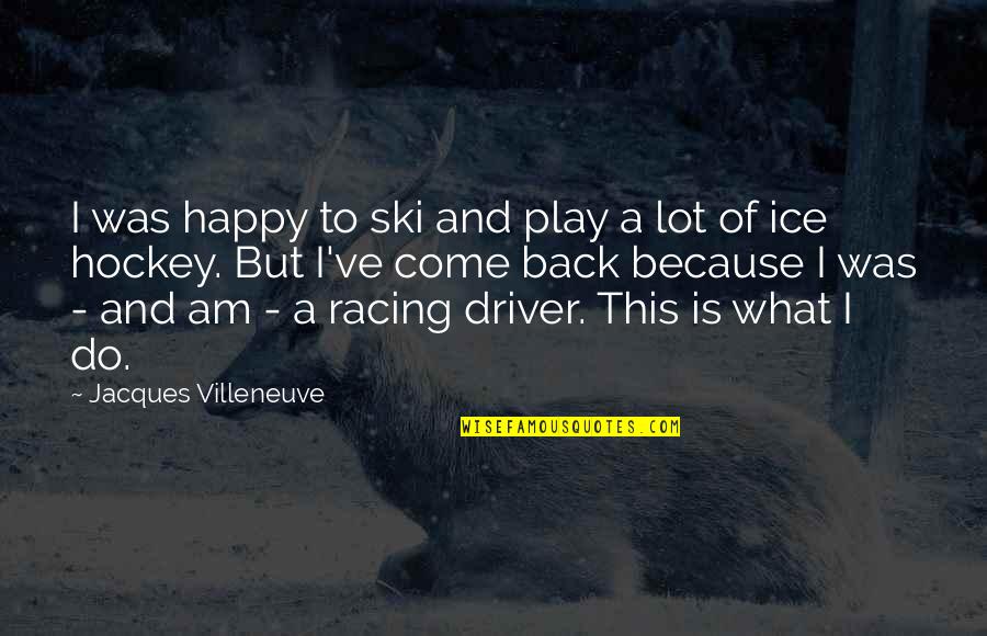 Because I Am Happy Quotes By Jacques Villeneuve: I was happy to ski and play a