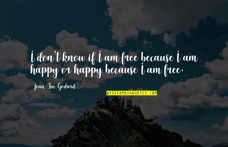 Because I Am Happy Quotes By Jean-Luc Godard: I don't know if I am free because