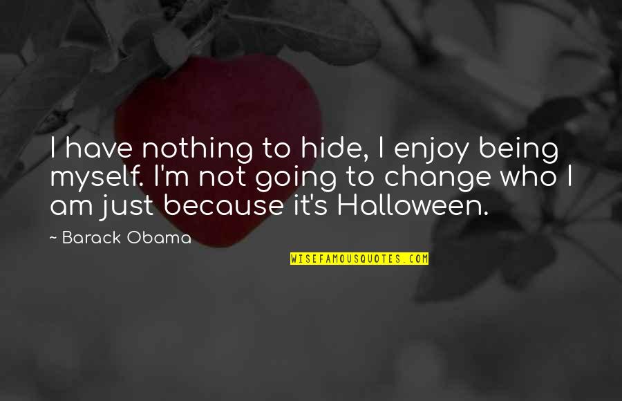 Because I Am Quotes By Barack Obama: I have nothing to hide, I enjoy being