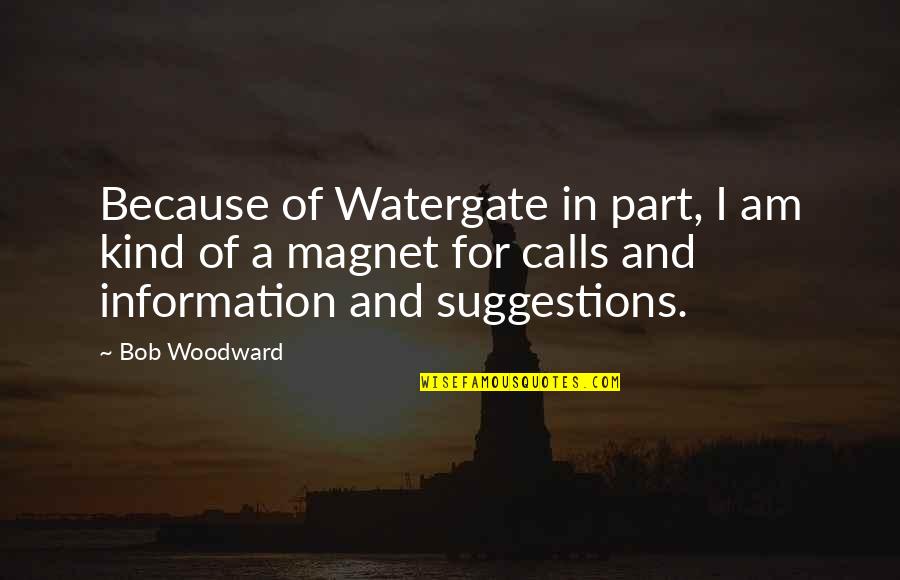 Because I Am Quotes By Bob Woodward: Because of Watergate in part, I am kind