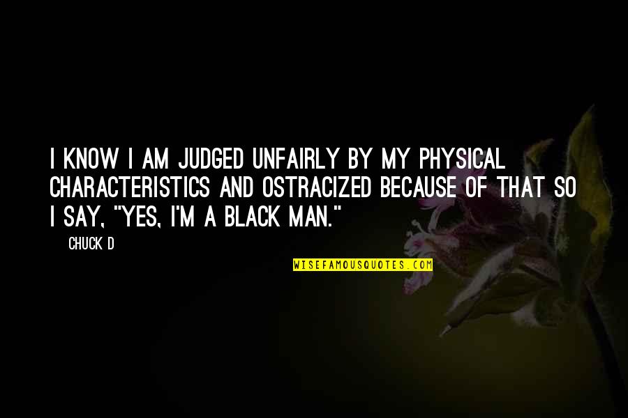 Because I Am Quotes By Chuck D: I know I am judged unfairly by my