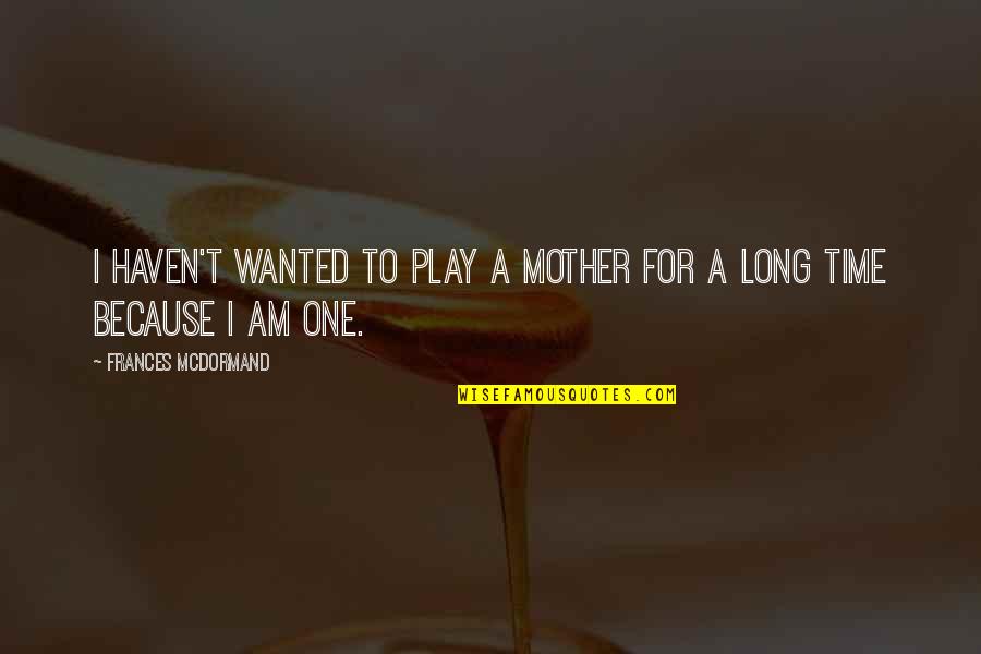 Because I Am Quotes By Frances McDormand: I haven't wanted to play a mother for
