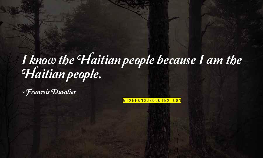 Because I Am Quotes By Francois Duvalier: I know the Haitian people because I am