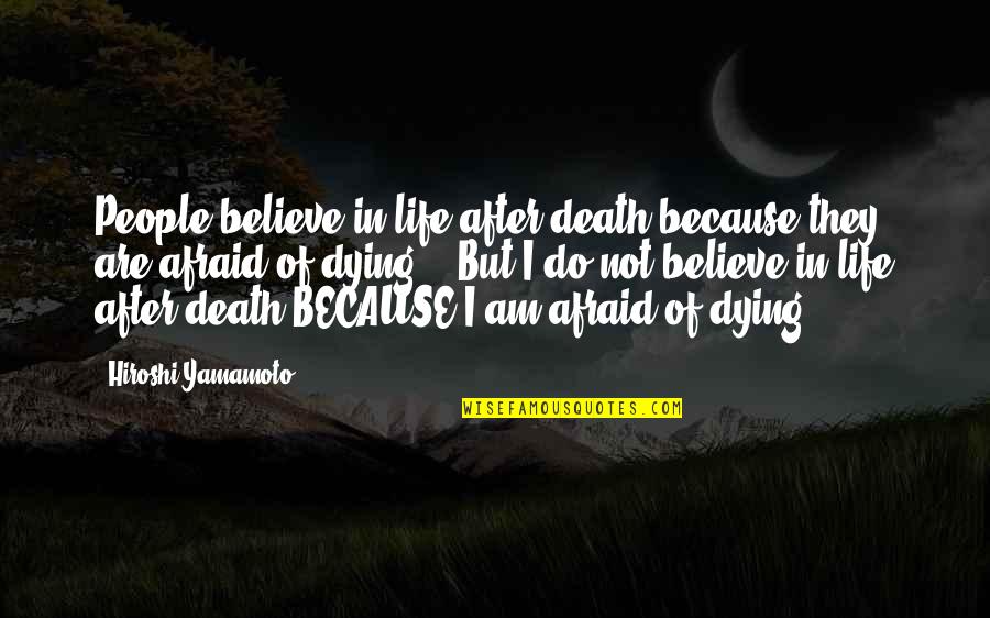 Because I Am Quotes By Hiroshi Yamamoto: People believe in life after death because they