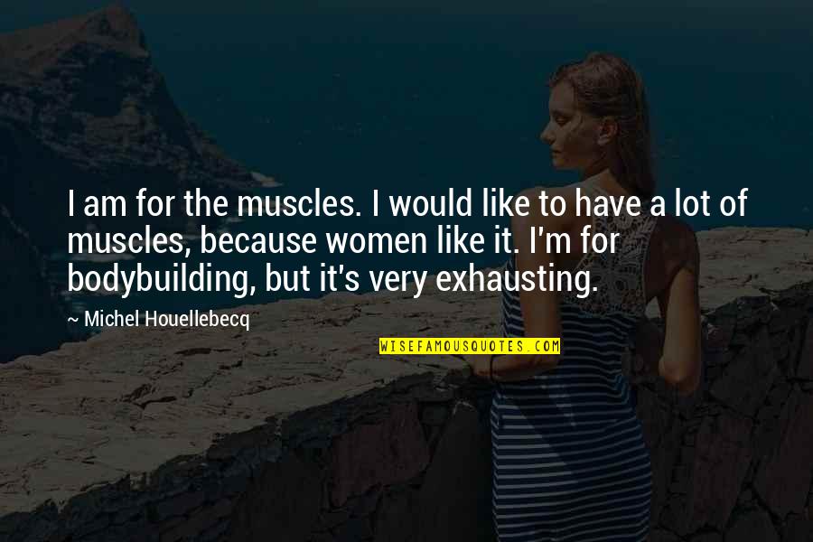 Because I Am Quotes By Michel Houellebecq: I am for the muscles. I would like