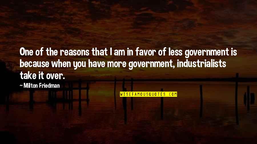 Because I Am Quotes By Milton Friedman: One of the reasons that I am in