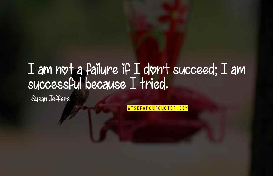 Because I Am Quotes By Susan Jeffers: I am not a failure if I don't