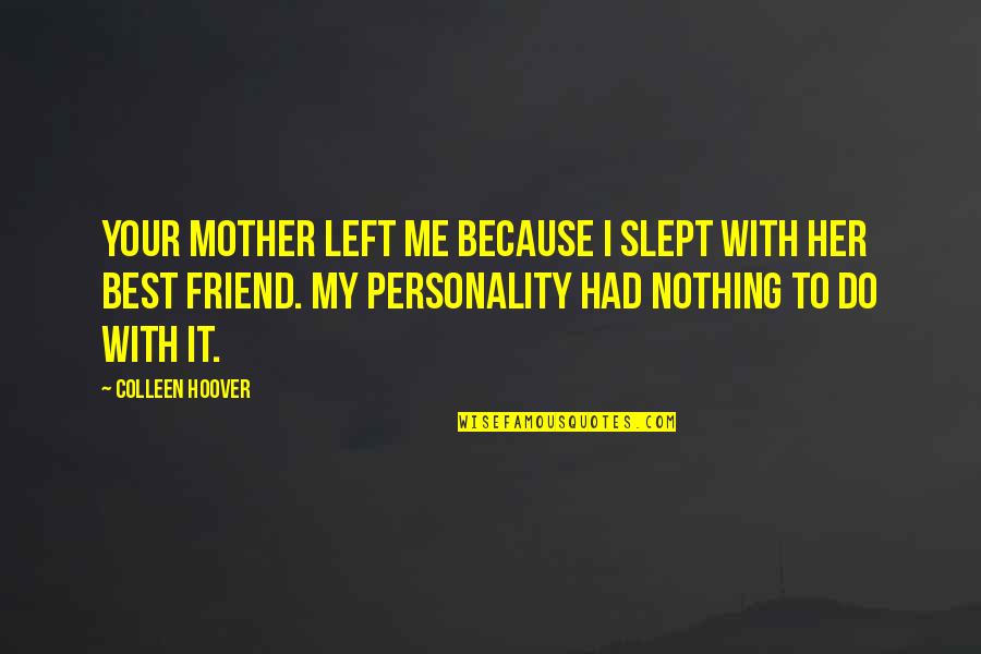 Because I Am Your Mother Quotes By Colleen Hoover: Your mother left me because I slept with Because I Am Your Mother Quotes By Colleen Hoover: Your mother left me because I slept with