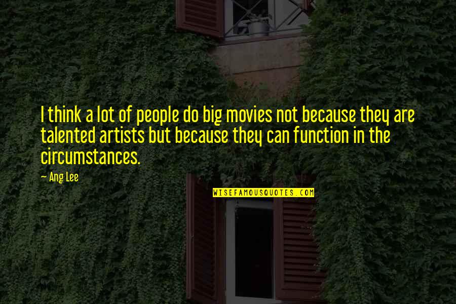 Because I Can Quotes By Ang Lee: I think a lot of people do big