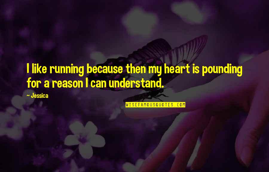Because I Can Quotes By Jessica: I like running because then my heart is