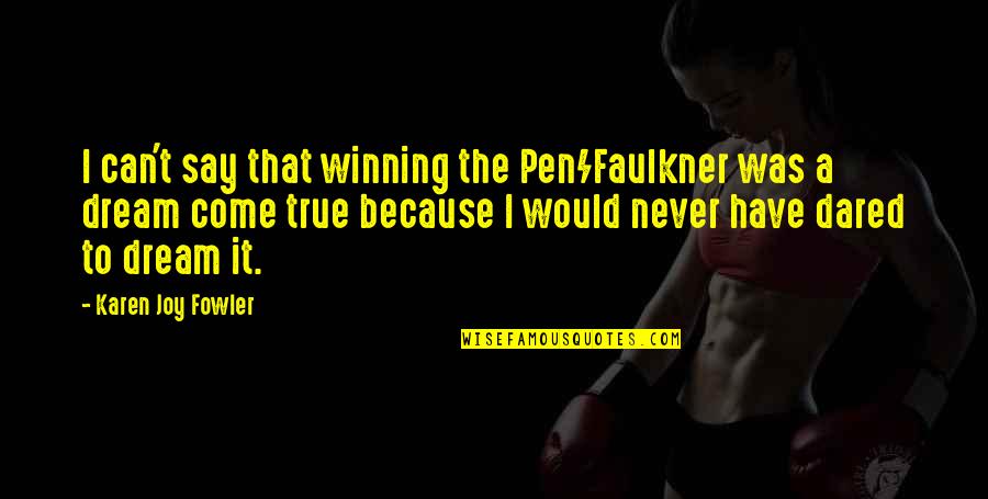 Because I Can Quotes By Karen Joy Fowler: I can't say that winning the Pen/Faulkner was