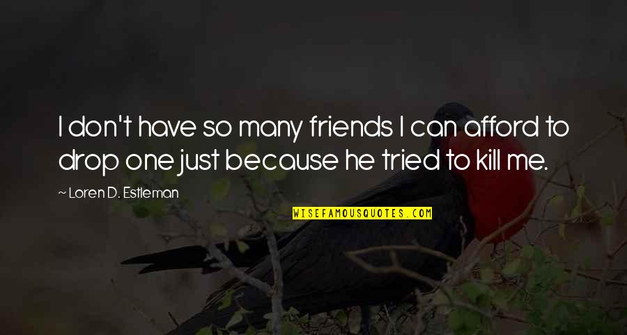 Because I Can Quotes By Loren D. Estleman: I don't have so many friends I can