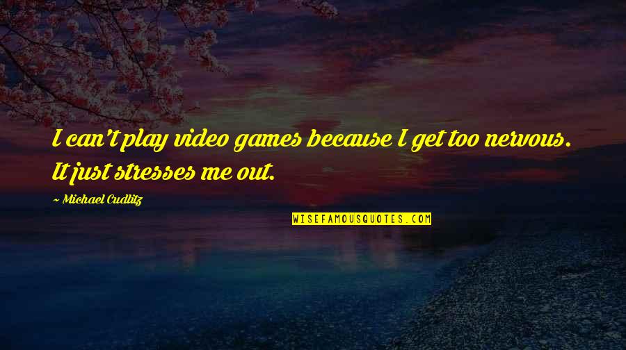 Because I Can Quotes By Michael Cudlitz: I can't play video games because I get