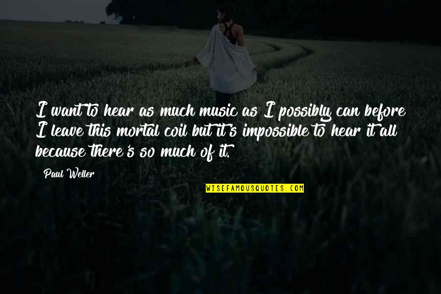 Because I Can Quotes By Paul Weller: I want to hear as much music as
