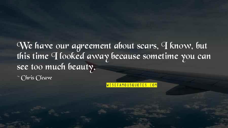 Because I Can't Have You Quotes By Chris Cleave: We have our agreement about scars, I know,