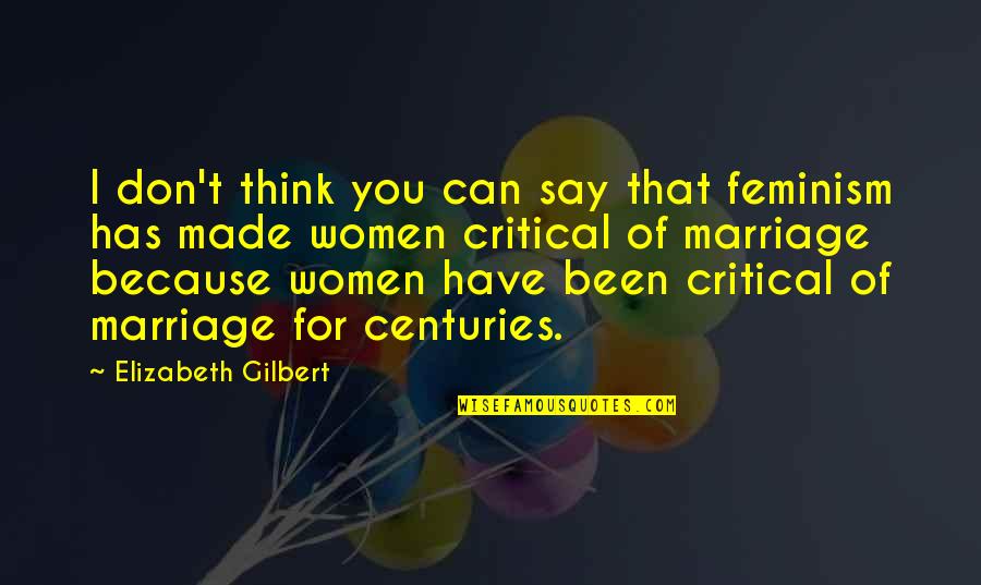 Because I Can't Have You Quotes By Elizabeth Gilbert: I don't think you can say that feminism