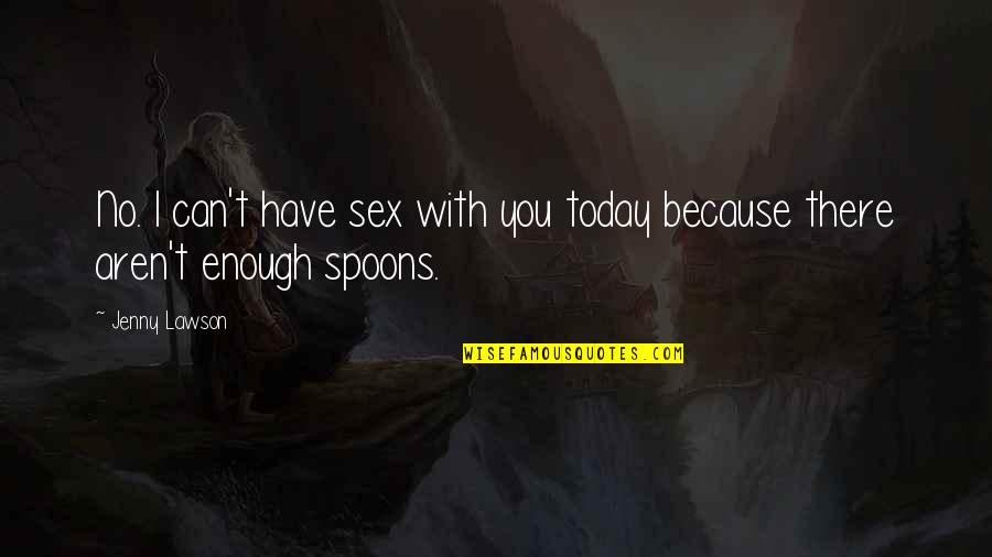 Because I Can't Have You Quotes By Jenny Lawson: No. I can't have sex with you today