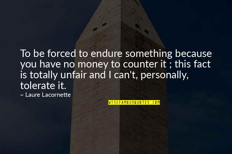 Because I Can't Have You Quotes By Laure Lacornette: To be forced to endure something because you