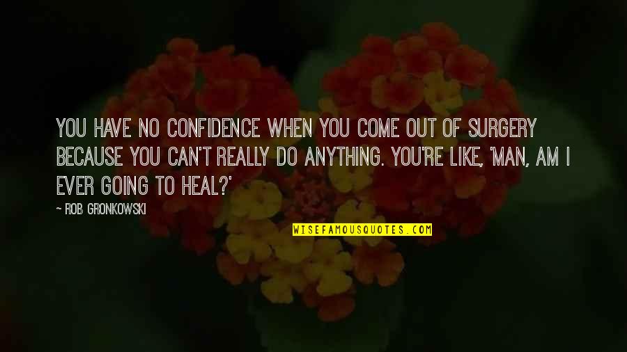 Because I Can't Have You Quotes By Rob Gronkowski: You have no confidence when you come out