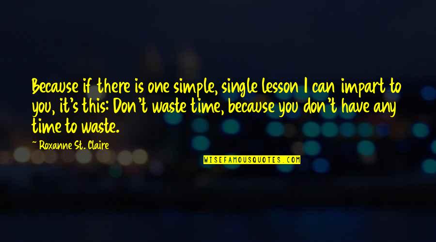 Because I Can't Have You Quotes By Roxanne St. Claire: Because if there is one simple, single lesson