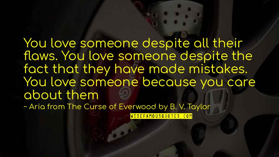 Because I Care About You Quotes By Aria From The Curse Of Everwood By B. V. Taylor: You love someone despite all their flaws. You