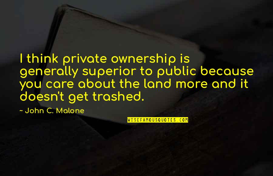 Because I Care About You Quotes By John C. Malone: I think private ownership is generally superior to
