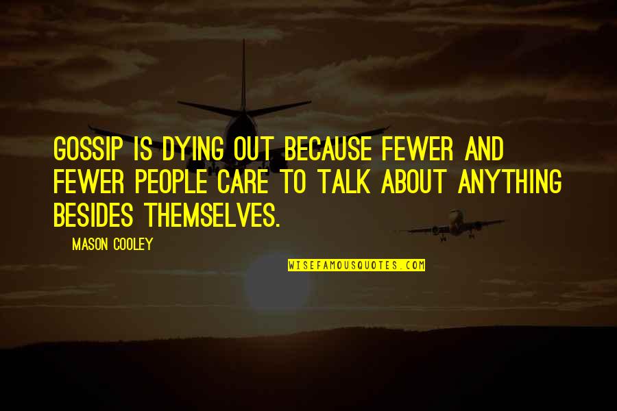 Because I Care About You Quotes By Mason Cooley: Gossip is dying out because fewer and fewer