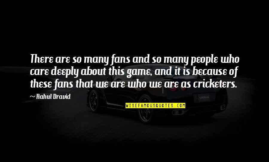 Because I Care About You Quotes By Rahul Dravid: There are so many fans and so many